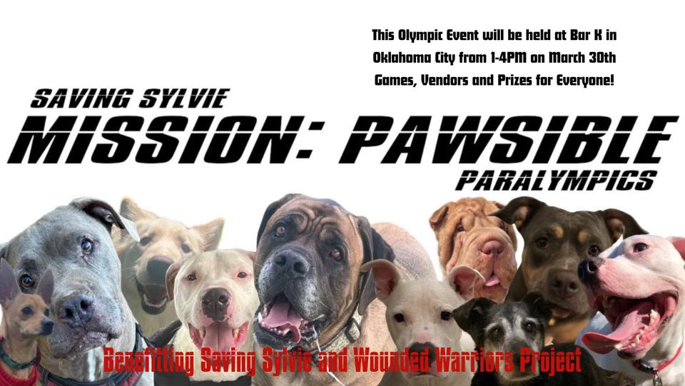 Saving sylvie Mission: Pawsible paralympics. Benefitting saving sylvie and wounded warriors project. This olympic event will be held at Bar K in Oklahoma City from 1 to 4 pm on March 30th. Games, vendors, and prizes for everyone!