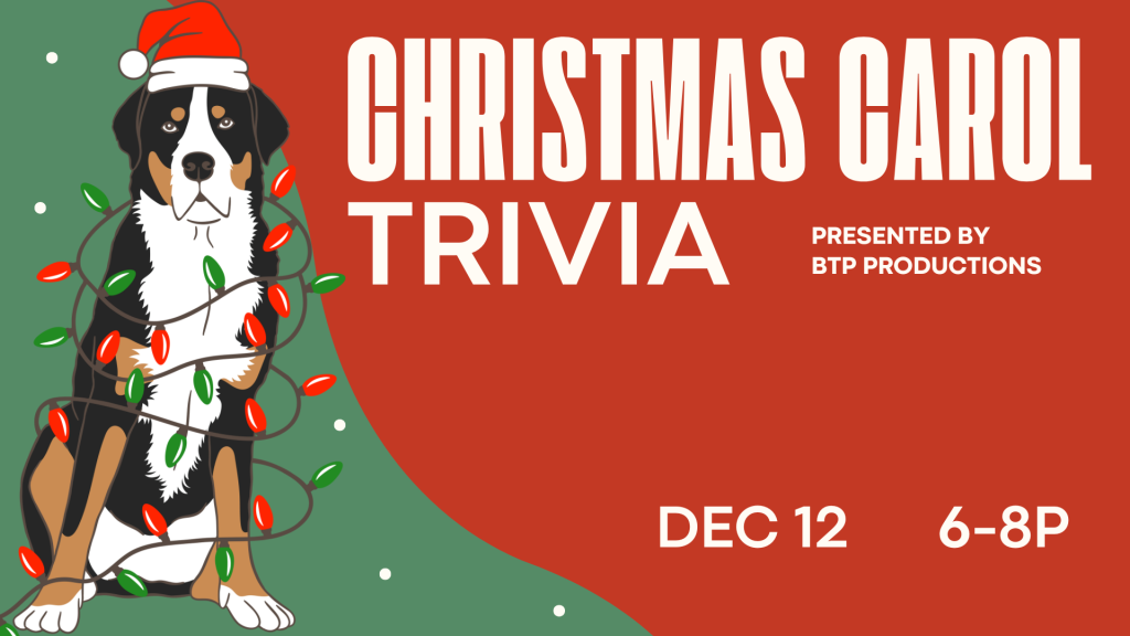 The image combines a holiday theme with a trivia event announcement. On the left, there is an illustration of a black, white, and brown dog wearing a red Santa hat. The dog is wrapped in a string of red and green Christmas lights. The background on the left side is green with small white dots resembling snowflakes. The right side contains a red background with large, bold white text announcing a "CHRISTMAS CAROL TRIVIA." Additional smaller text reads "PRESENTED BY BTP PRODUCTIONS" above the event date and time, "DEC 12" and "6-8P."