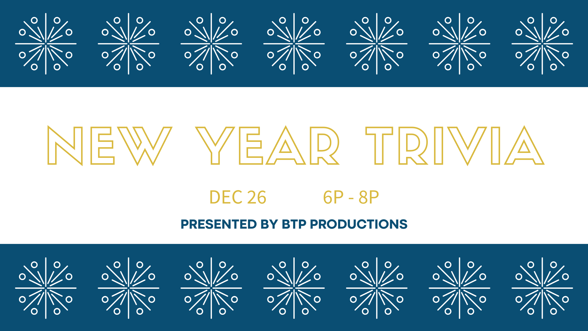 The image is a festive event announcement for "New Year Trivia." It features a horizontal banner design, divided into three sections. The top and bottom sections are dark blue with a repeating pattern of white geometric starburst shapes. The central section has a white background with the main text in bold, yellow block letters stating "NEW YEAR TRIVIA." Below this, in smaller yellow text, are the details "DEC 26" and "6P - 8P." The line beneath these details reads "PRESENTED BY BTP PRODUCTIONS" in dark blue text.